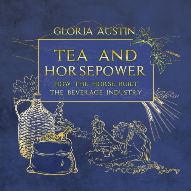 Tea and Horsepower : How the horse built the beverage industry, EPUB eBook