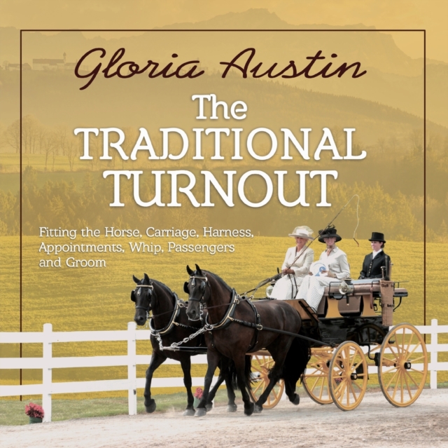 The Traditional Turnout : Fitting the Horse, Carriage, Harness, Appointments, Whip, Passengers, and Groom, Paperback / softback Book