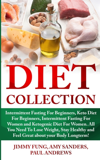 Diet Collection : Intermittent Fasting For Beginners, Keto Diet For Beginners, Intermittent Fasting For Women and Ketogenic Diet For Women. All You Need To Lose Weight, Stay Healthy and Feel Great abo, Paperback / softback Book