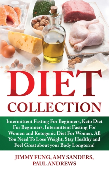 Diet Collection : Intermittent Fasting For Beginners, Keto Diet For Beginners, Intermittent Fasting For Women and Ketogenic Diet For Women. All You Need To Lose Weight, Stay Healthy and Feel Great abo, Hardback Book
