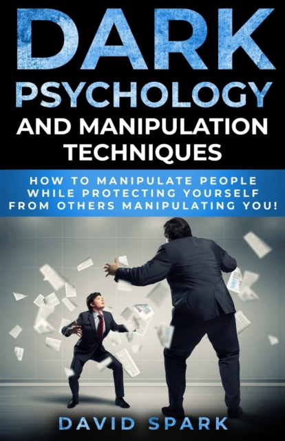 Dark Psychology and Manipulation Techniques : How To Manipulate People While Protecting Yourself From Others Manipulating You!, Paperback / softback Book