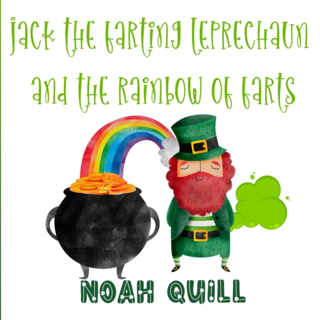 Jack the Farting Leprechaun and The Rainbow of Farts : A St. Patrick's Day Theme Children Story Book with Watercolor Illustrations. A Fun Way to Teach Kids About Colors and Days of the Week During the, Paperback / softback Book
