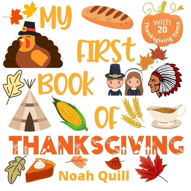 My first book of Thanksgiving : Colorful picture book introduction to Thanksgiving for kids ages 2-5. Try to guess the 20 items names with illustrations and first letter hints., Paperback / softback Book