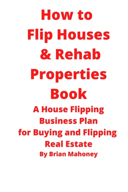 How to Flip Houses & Rehab Properties Book, Paperback / softback Book