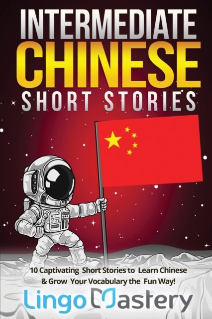 Intermediate Chinese Short Stories : 10 Captivating Short Stories to Learn Chinese & Grow Your Vocabulary the Fun Way!, Paperback / softback Book