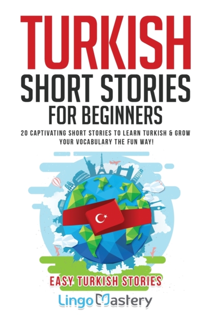 Turkish Short Stories for Beginners : 20 Captivating Short Stories to Learn Turkish & Grow Your Vocabulary the Fun Way!, Paperback / softback Book