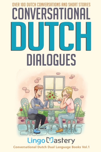 Conversational Dutch Dialogues : Over 100 Dutch Conversations and Short Stories, Paperback / softback Book
