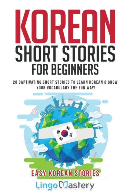Korean Short Stories for Beginners : 20 Captivating Short Stories to Learn Korean & Grow Your Vocabulary the Fun Way!, Paperback / softback Book