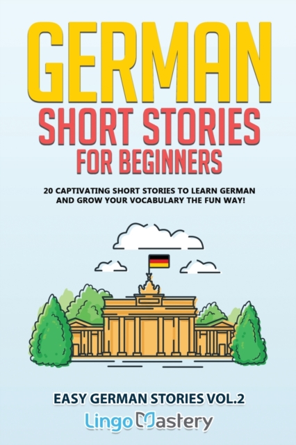 German Short Stories for Beginners : 20 Captivating Short Stories to Learn German & Grow Your Vocabulary the Fun Way!, Paperback / softback Book