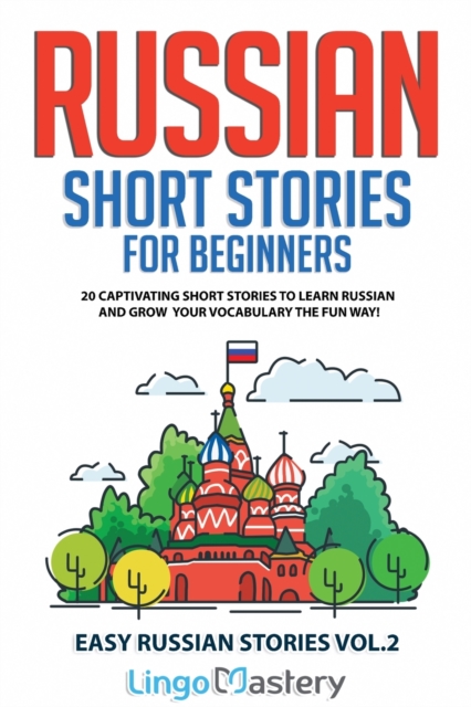 Russian Short Stories for Beginners : 20 Captivating Short Stories to Learn Russian & Grow Your Vocabulary the Fun Way!, Paperback / softback Book
