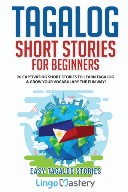 Tagalog Short Stories for Beginners : 20 Captivating Short Stories to Learn Tagalog & Grow Your Vocabulary the Fun Way!, Paperback / softback Book