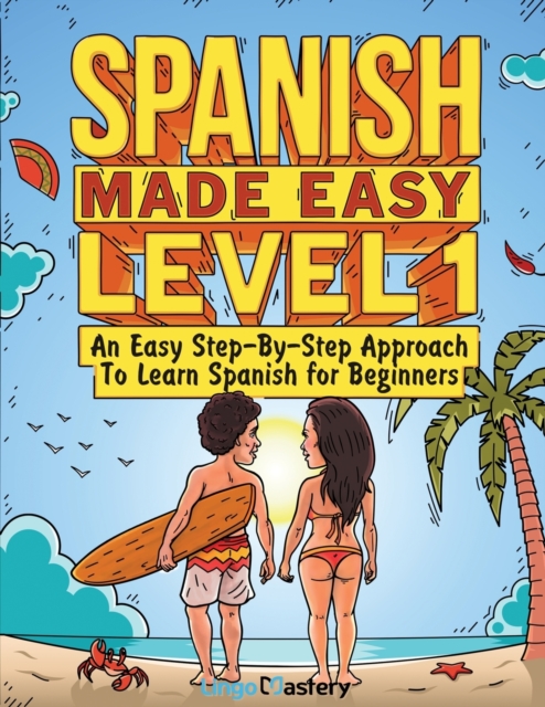 Spanish Made Easy Level 1 : An Easy Step-By-Step Approach To Learn Spanish for Beginners (Textbook + Workbook Included), Paperback / softback Book