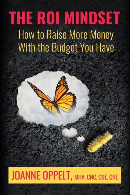 The ROI Mindset : How to Raise More Money with the Budget You Have, Paperback / softback Book