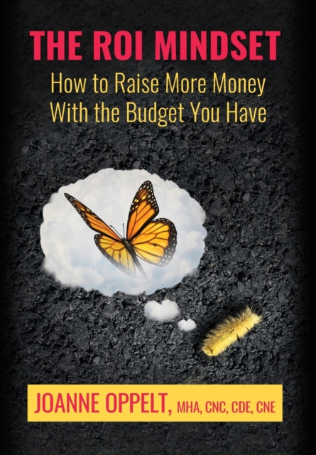 The ROI Mindset : How to Raise More Money with the Budget You Have, Hardback Book
