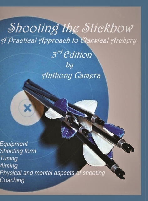 Shooting the Stickbow : A Practical Approach to Classical Archery, Third Edition, Hardback Book