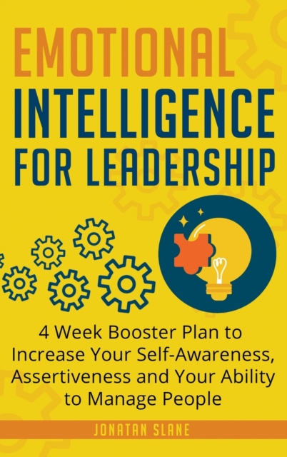 Emotional Intelligence for Leadership : 4 Week Booster Plan to Increase Your Self-Awareness, Assertiveness and Your Ability to Manage People at Work, Hardback Book