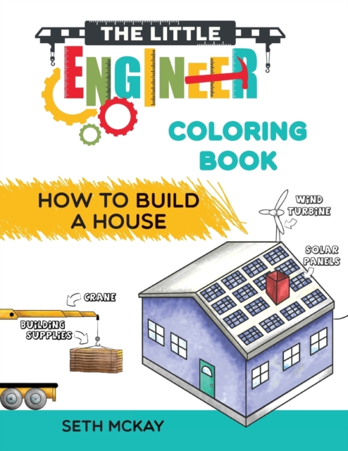 The Little Engineer Coloring Book - How to Build a House : Fun and Educational Construction Coloring Book for Preschool and Elementary Children, Paperback / softback Book