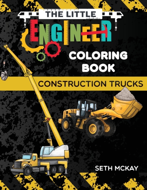 The Little Engineer Coloring Book - Construction Trucks : Fun and Educational Construction Truck Coloring Book for Preschool and Elementary Children, Paperback / softback Book