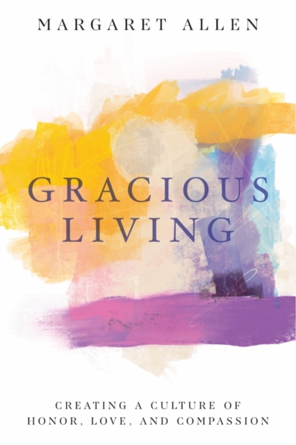 Gracious Living : Creating a Culture of Honor, Love, and Compassion, Paperback / softback Book