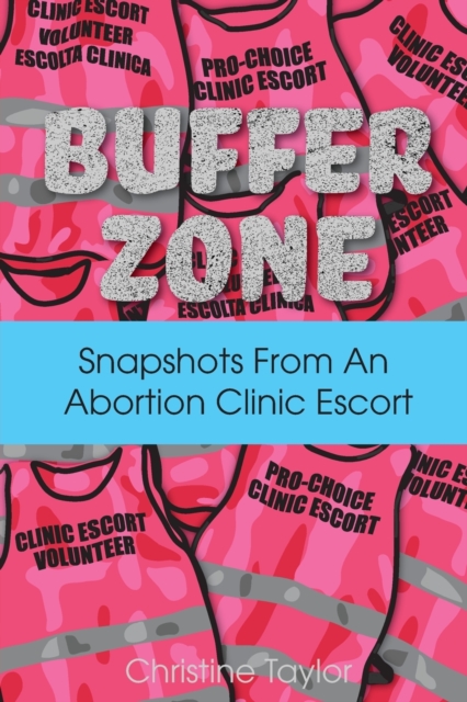 Buffer Zone : Snapshots from an Abortion Clinic Escort, Paperback / softback Book