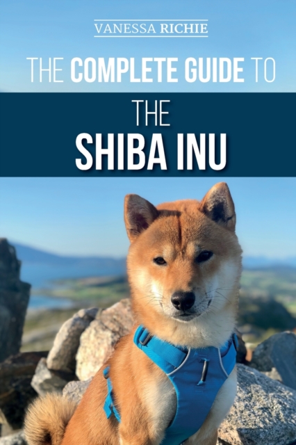 The Complete Guide to the Shiba Inu : Selecting, Preparing For, Training, Feeding, Raising, and Loving Your New Shiba Inu, Paperback / softback Book