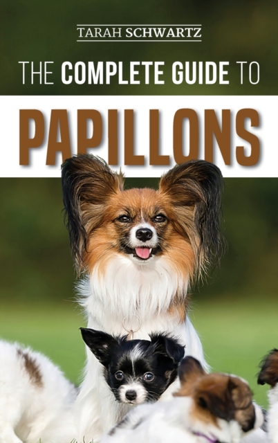 The Complete Guide to Papillons : Choosing, Feeding, Training, Exercising, and Loving your new Papillon Dog, Hardback Book