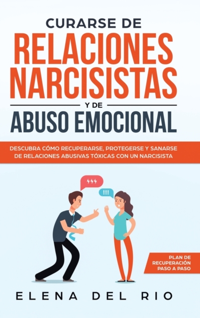 Curarse de Relaciones Narcisistas Y de Abuso Emocional : Descubra Como Recuperarse, Protegerse Y Sanarse de Relaciones Abusivas Toxicas Con Un Narcisista, Hardback Book