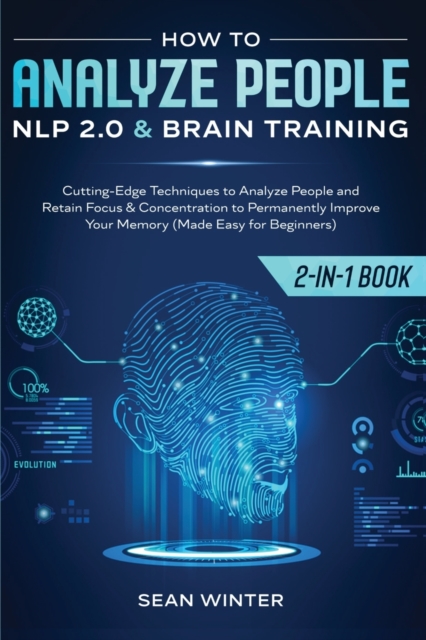 How to Analyze People : NLP 2.0 and Brain Training 2-in-1: Book Cutting-Edge Techniques to Analyze People and Retain Focus & Concentration to Permanently Improve Your Memory (Made Easy for Beginners), Paperback / softback Book
