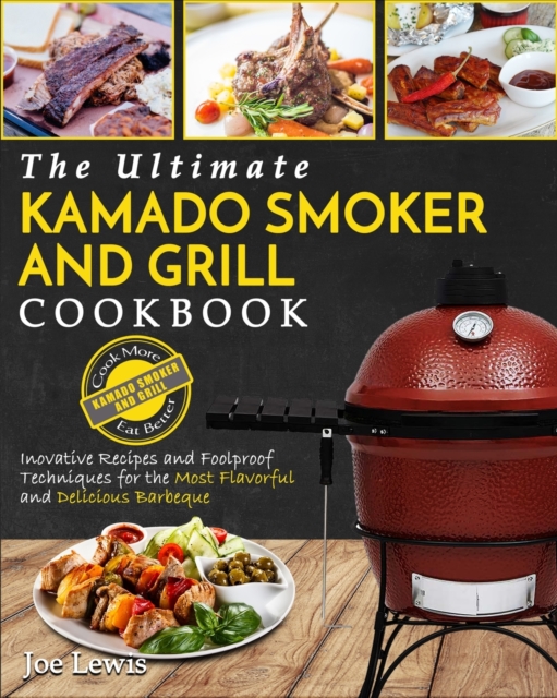 Kamado Smoker And Grill Cookbook : The Ultimate Kamado Smoker and Grill Cookbook - Innovative Recipes and Foolproof Techniques for The Most Flavorful and Delicious Barbecue', Paperback / softback Book