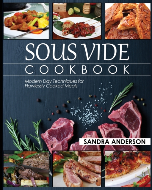 Sous Vide Cookbook : Modern Day Techniques for Flawlessly Cooked Meals, Paperback / softback Book