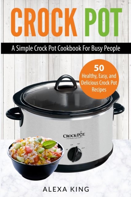 Crock Pot : Crock Pot Cookbook - Crock Pot Recipes - Crock Pot Dump Meals - Delicious, Easy, and Healthy, Paperback / softback Book