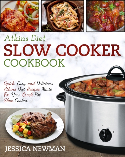 Atkins Diet Slow Cooker Cookbook : Quick, Easy, and Delicious Atkins Diet Recipes Made for Your Crock Pot Slow Cooker, Paperback / softback Book