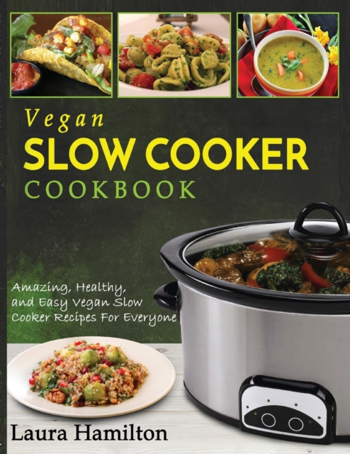 Vegan Slow Cooker Cookbook : Amazing, Healthy, and Easy Vegan Slow Cooker Recipes For Everyone, Paperback / softback Book