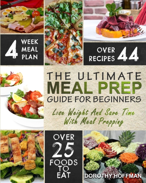 Meal Prep : The Essential Meal Prep Guide For Beginners - Lose Weight And Save Time With Meal Prepping, Paperback / softback Book