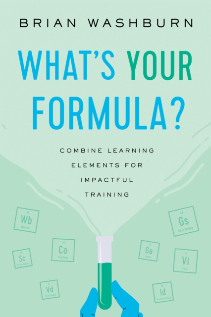 What’s Your Formula? : Combine Learning Elements for Impactful Training, Paperback / softback Book