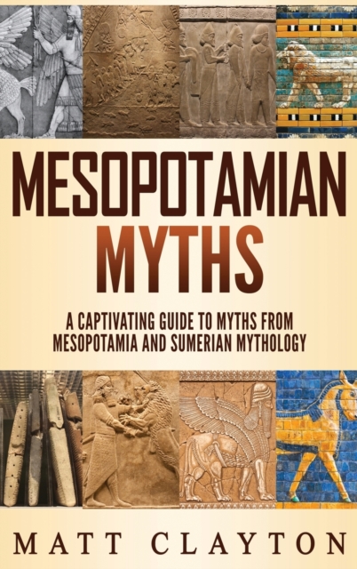 Mesopotamian Myths : A Captivating Guide to Myths from Mesopotamia and Sumerian Mythology, Hardback Book
