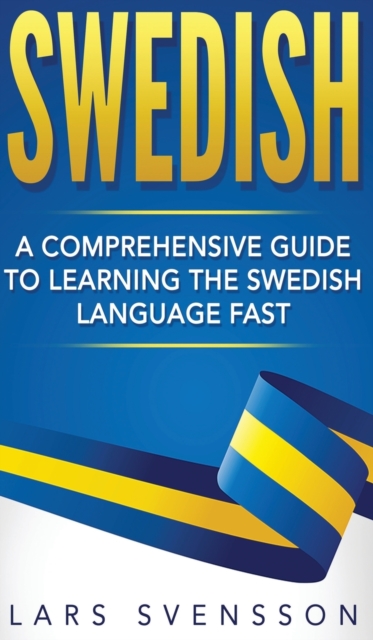 Swedish : A Comprehensive Guide to Learning the Swedish Language Fast, Hardback Book