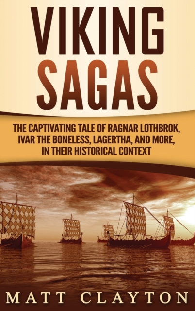 Viking Sagas : The Captivating Tale of Ragnar Lothbrok, Ivar the Boneless, Lagertha, and More, in Their Historical Context, Hardback Book