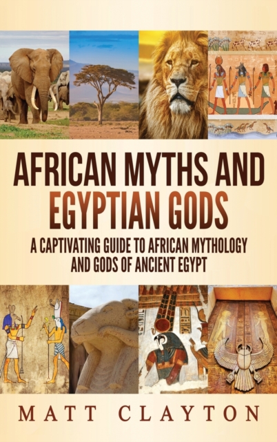 African Myths and Egyptian Gods : A Captivating Guide to African Mythology and Gods of Ancient Egypt, Hardback Book