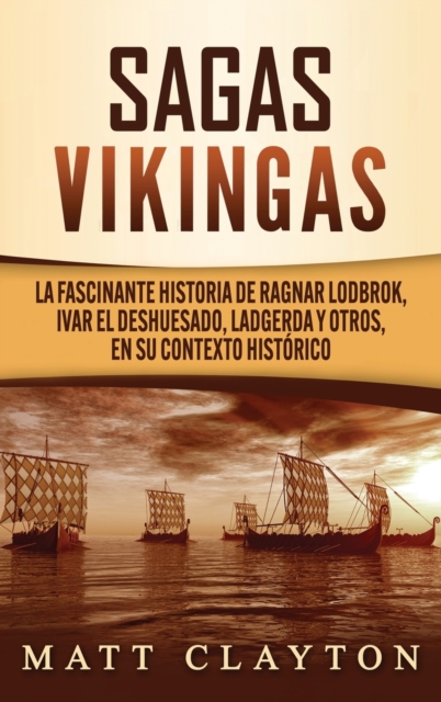 Sagas vikingas : La fascinante historia de Ragnar Lodbrok, Ivar el Deshuesado, Ladgerda y otros, en su contexto historico, Hardback Book