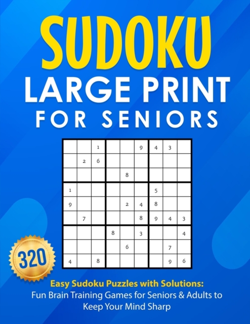 Sudoku Large Print for Seniors : 320 Easy Sudoku Puzzles with Solutions: Fun Brain Training Games for Seniors & Adults to Keep Your Mind Sharp: 200 Easy Sudoku Puzzles with Solutions: Fun Brain Traini, Paperback / softback Book