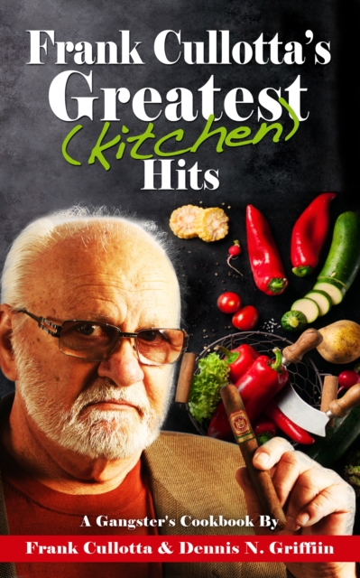Frank Cullotta's Greatest (Kitchen) Hits : A Gangster's Cookbook, EPUB eBook