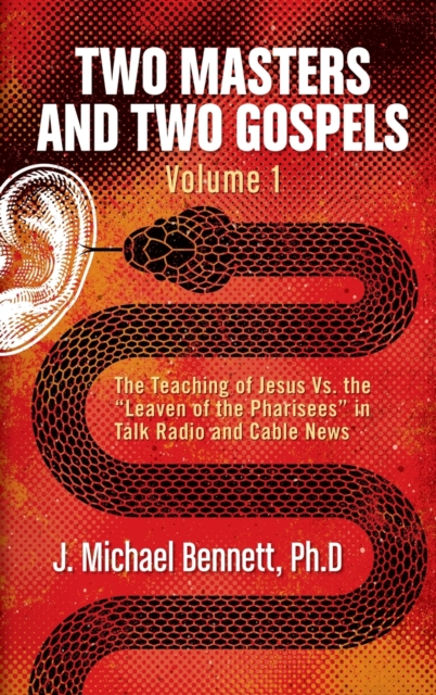 Two Masters and Two Gospels, Volume 1 : The Teaching of Jesus Vs. The "Leaven of the Pharisees" in Talk Radio and Cable News, Hardback Book