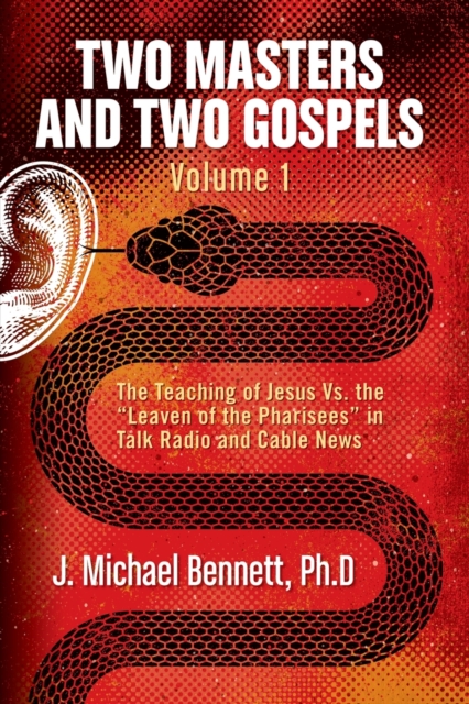 Two Masters and Two Gospels, Volume 1 : The Teaching of Jesus Vs. The Leaven of the Pharisees in Talk Radio and Cable News, Paperback / softback Book