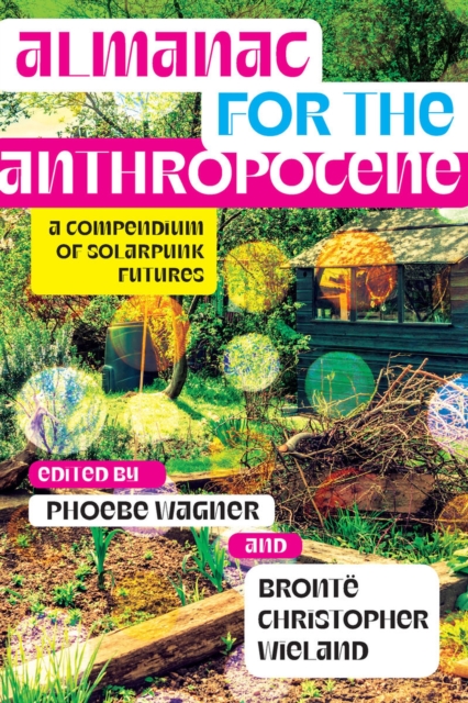 Almanac for the Anthropocene : A Compendium of Solarpunk Futures, Paperback / softback Book