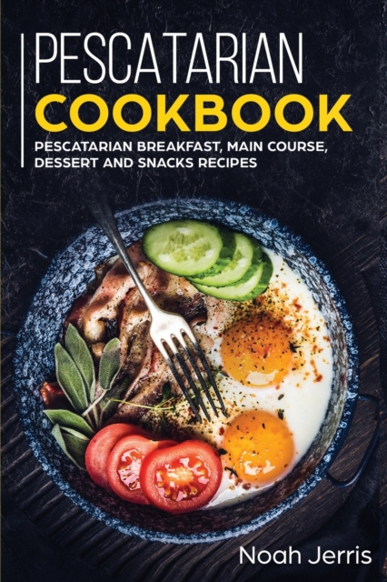 Pescatarian Cookbook : MAIN COURSE - Breakfast, Main Course, Dessert and Snacks Recipes, Paperback / softback Book