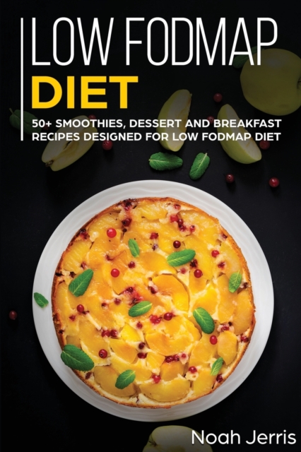Low-FODMAP Diet : 50+ Smoothies, Dessert and Breakfast Recipes Designed for Low-FODMAP Diet( IBD and Celiac Disease Effective Approach), Paperback / softback Book