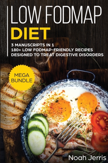 Low-FODMAP Diet : MEGA BUNDLE - 3 Manuscripts in 1 - 180+ Low Fodmap-Friendly Recipes Designed to Treat Digestive Disorders, Paperback Book