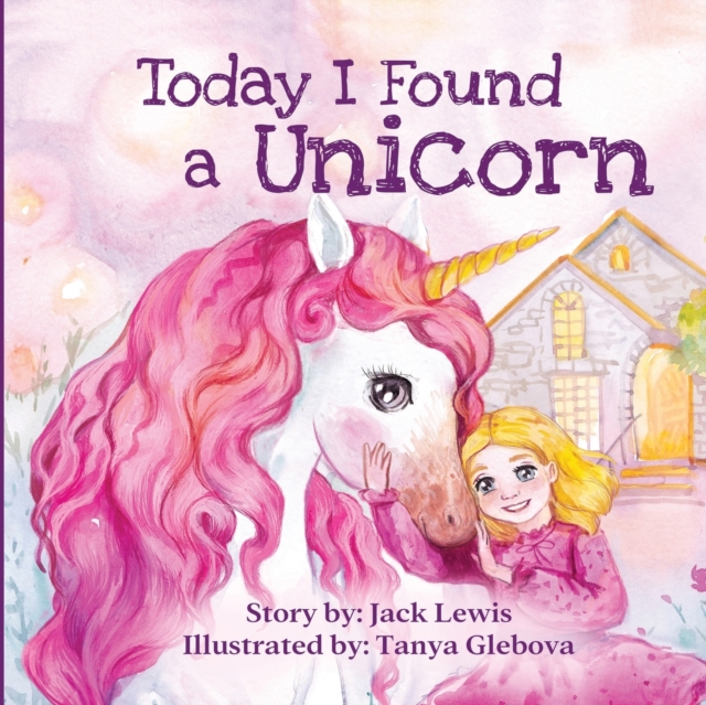 Today I Found a Unicorn : A magical children's story about friendship and the power of imagination, Paperback / softback Book