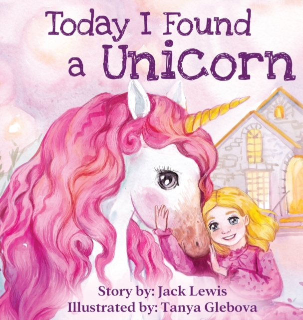 Today I Found a Unicorn : A magical children's story about friendship and the power of imagination, Hardback Book